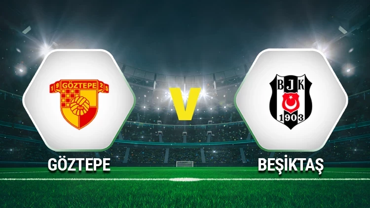 Göztepe – Beşiktaş Maçı Saat Kaçta? Hangi Kanalda?